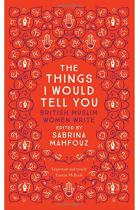 The Things I Would Tell You: British Muslim Women Write