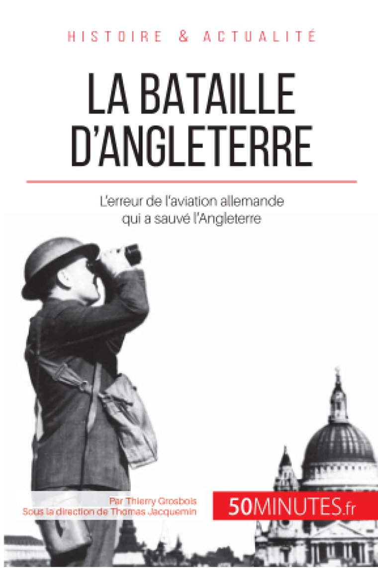 La bataille d'Angleterre: L'erreur de l'aviation allemande qui a sauvé l'Angleterre (Grandes Batailles)