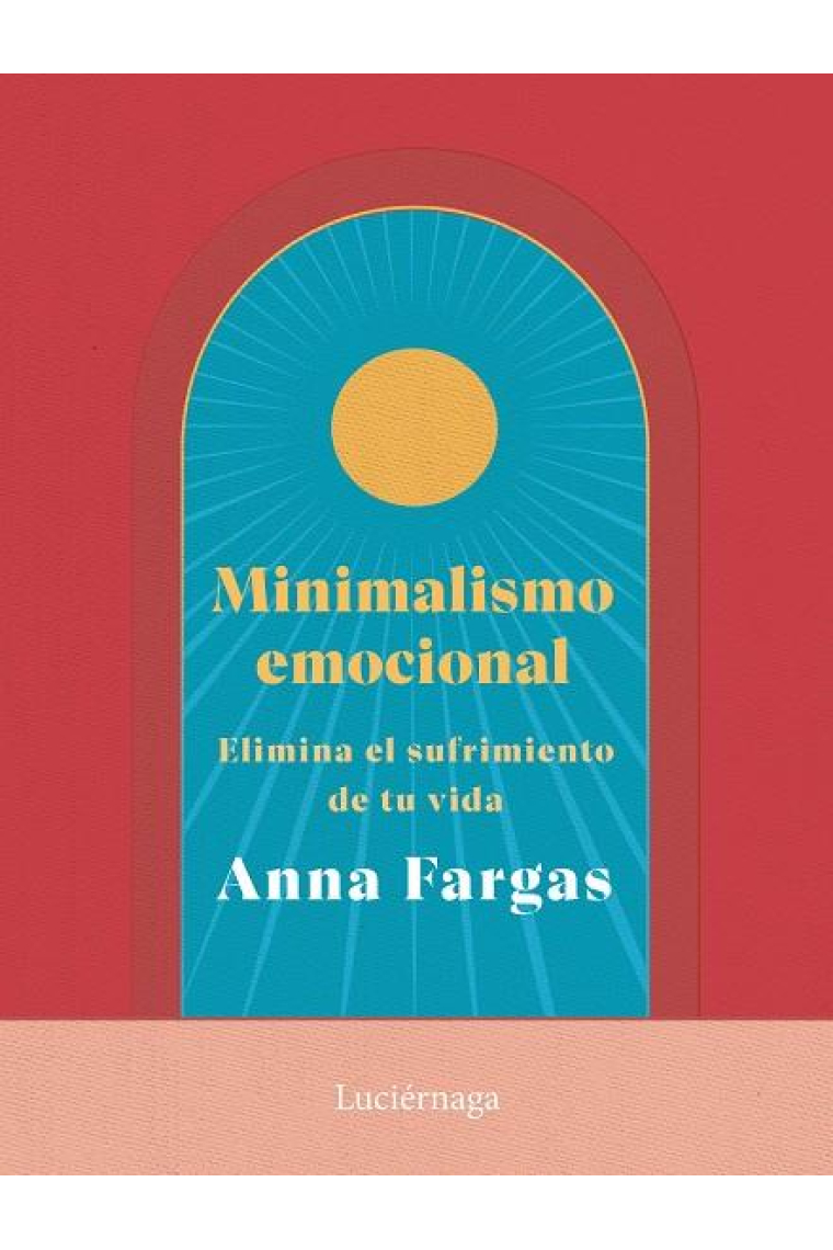 Minimalismo emocional. Elimina el sufrimiento de tu vida