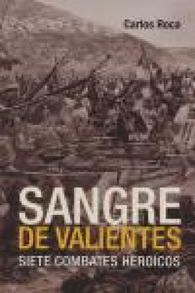 Sangre de valientes. Siete combates heroicos