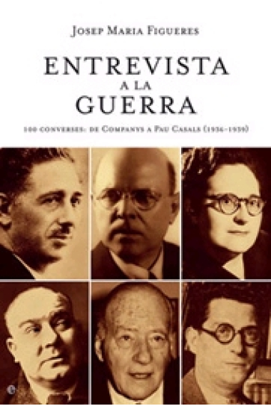 Entrevista a la guerra. 100 converses. De Lluís Companys a Pau Casals (1936-1939)