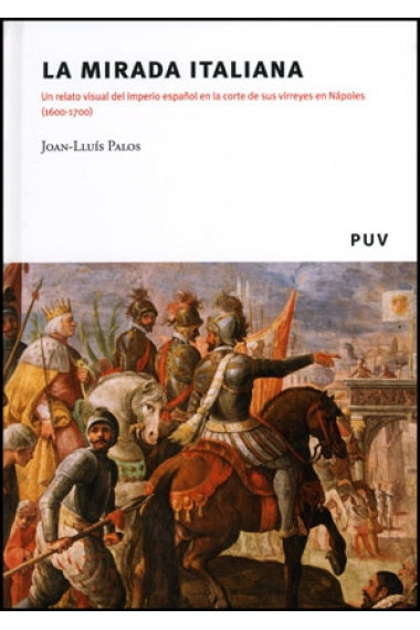 La mirada italiana. Un relatio visual del imperio español en la corte de sus virreyes en Nápoles (1600-1700)