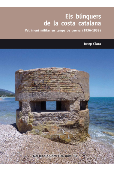 Els búnquers de la costa catalana. patrimoni militar en temps de guerra (136-1939)