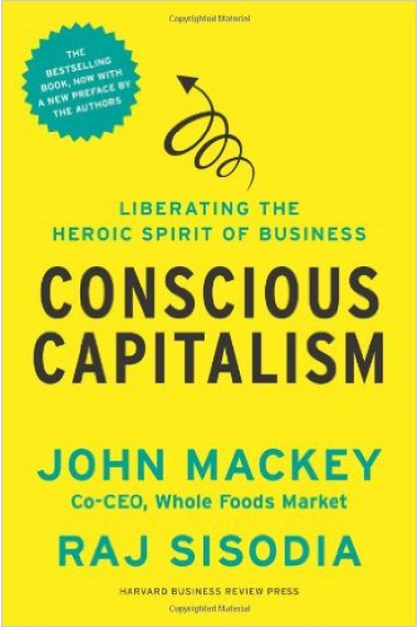 Conscious Capitalism, With a New Preface by the Authors: Liberating the Heroic Spirit of Business