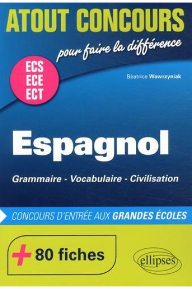 Espagnol. Grammaire Vocabulaire Civilisation. Prépas ECS/ECE. 80 fiches. Concours d'entrée aux Grandes École.