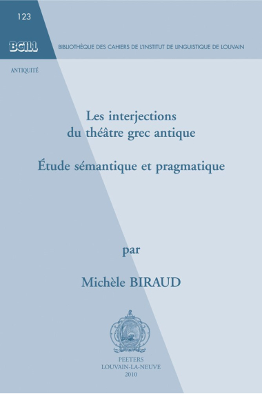 Les interjections du théâtre grec antique : Etude sémantique et pragmatique (Bibliothèque des cahiers de l'Institut de linguistique de Louvain)