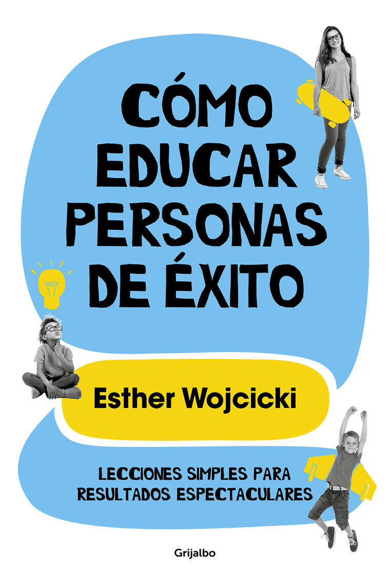 Cómo educar personas de éxito. Lecciones simples para rsultados espectaculares