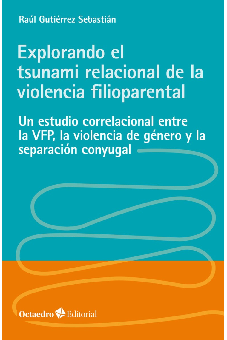 Explorando el tsunami relacional de la violencia filioparental. Un estudio correlacional entre la VFP, la violencia de género y la separación conyugal