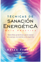 Técnicas de sanación energética. Guía práctica. Sencillas prácticas para sanar el cuerpo, la mente y el espíritu