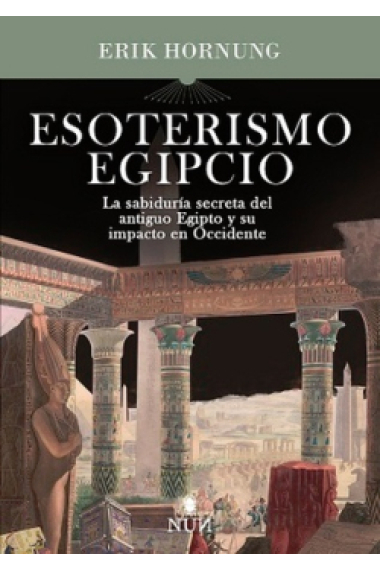 Esoterismo egipcio. La sabiduría secreta del antiguo Egipto y su impacto en Occidente