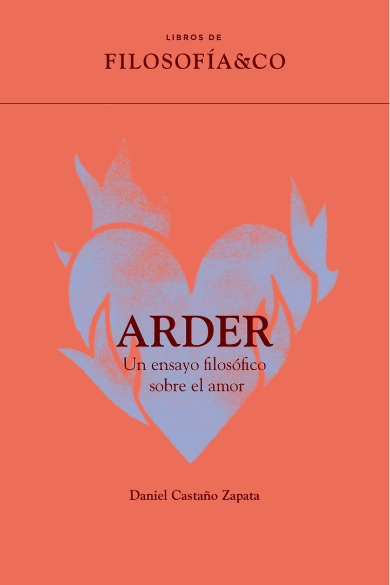 Arder: un ensayo filosófico sobre el amor (Libros de Filosofía & Co.)