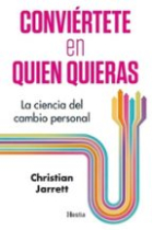 Conviértete en quien quieras. La ciencia del cambio personal