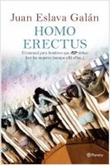 Homo erectus. El manual para hombres que no deben leer las mujeres (aunque allá ellas)