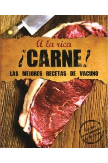 A la rica carne. Las mejores recetas de vacuno