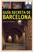 Guía secreta de Barcelona. Descubre los secretos de la ciudad a través de los rincones más extraños y desconocidos