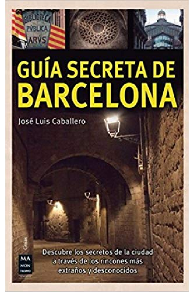 Guía secreta de Barcelona. Descubre los secretos de la ciudad a través de los rincones más extraños y desconocidos