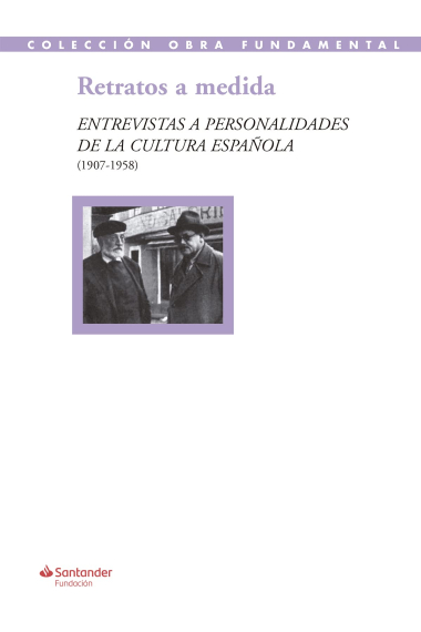 Retratos a medida: entrevistas a personalidades de la cultura española (1907-1958)