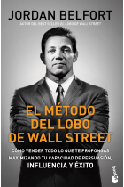 El método del Lobo de Wall Street. Cómo vender todo lo que te propongas maximizando tu capacidad de persuasión, influencia y éxito