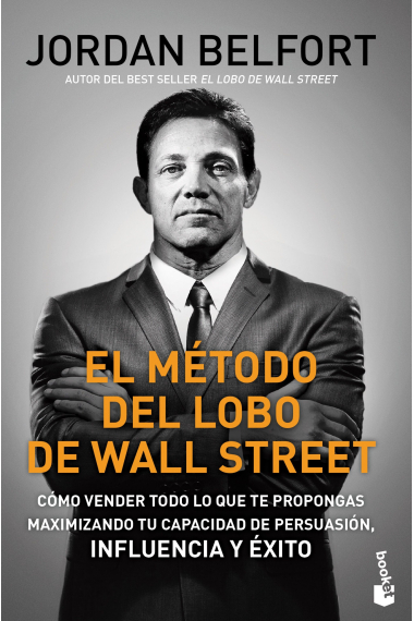 El método del Lobo de Wall Street. Cómo vender todo lo que te propongas maximizando tu capacidad de persuasión, influencia y éxito