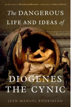 The Dangerous Life and Ideas of Diogenes the Cynic