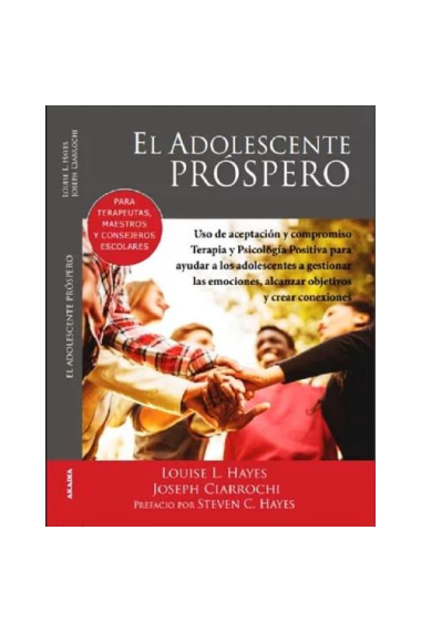 El adolescente próspero. Uso de aceptación y compromiso. Terapia y psicología positiva para ayudar a los adolescentes a gestionar las emociones, alcanzar objetivos y crear conexiones