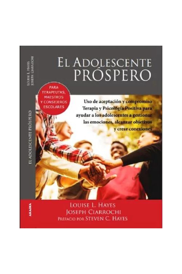 El adolescente próspero. Uso de aceptación y compromiso. Terapia y psicología positiva para ayudar a los adolescentes a gestionar las emociones, alcanzar objetivos y crear conexiones