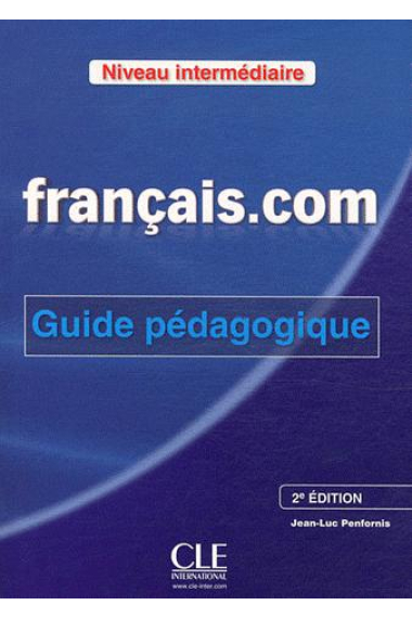 Français.com Intermédiaire. Guide Pédagogique (2e Édition)