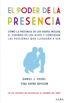 El poder de la presencia. Cómo la presencia de los padres moldea el cerebro de los hijos y configura las personas que llegarán a ser