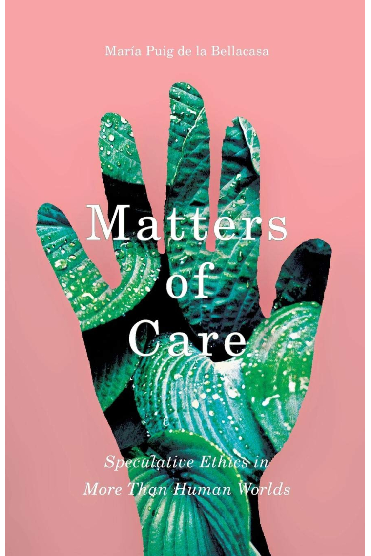 Matters of Care: Speculative Ethics in More than Human Worlds (Posthumanities)