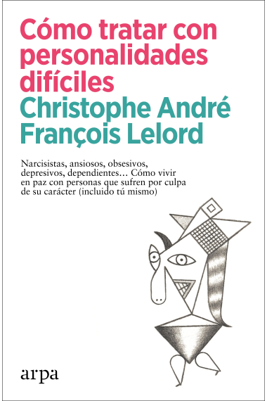 Cómo tratar con personalidades difíciles. Narcisistas, ansiosos, obsesivos, depresivos, dependientes Cómo vivir en paz con personas que sufren por culpa de su carácter (incluido tú mismo)