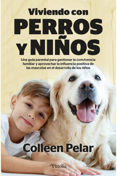 Viviendo con perros y niños. Una guía parental para gestionar la convivencia familiar y aprovechar la influencia positiva de las mascotas en el desarrollo de los niños