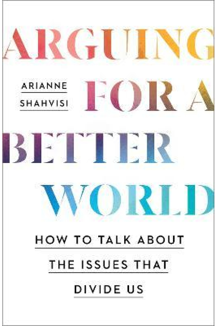 Arguing for a Better World: How to talk about the issues that divide us