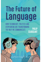 The Future of Language : How Technology, Politics and Utopianism are Transforming the Way we Communicate