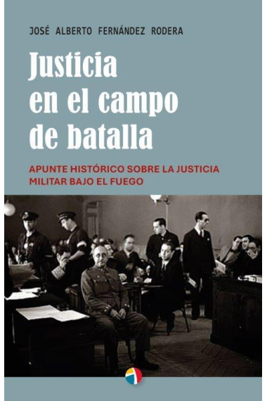 Justicia en el campo de batalla. Apunte histórico sobre la justicia militar bajo el fuego