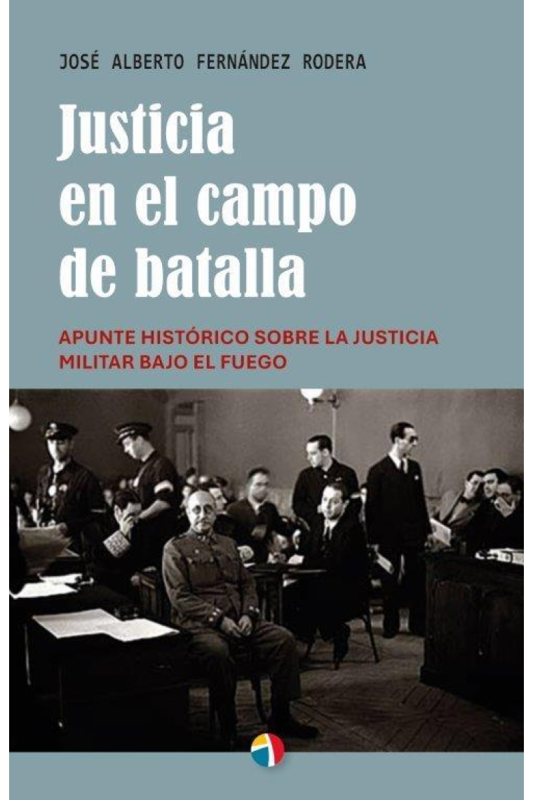 Justicia en el campo de batalla. Apunte histórico sobre la justicia militar bajo el fuego