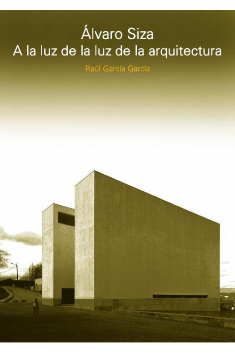 Álvaro Siza. A la luz de la luz de la arquitectura