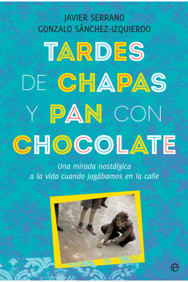 Tardes de chapas y pan con chocolate. Una mirada nostálgica a la vida cuando jugábamos en la calle