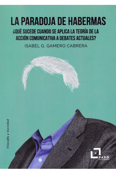 La paradoja de Habermas: ¿Qué sucede cuando se aplica la Teoría de la Acción Comunicativa a debates actuales?