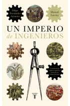 Un imperio de ingenieros. Una historia del Imperio español a través de sus infraestructuras