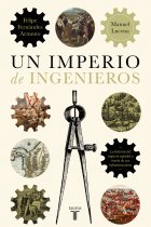 Un imperio de ingenieros. Una historia del Imperio español a través de sus infraestructuras