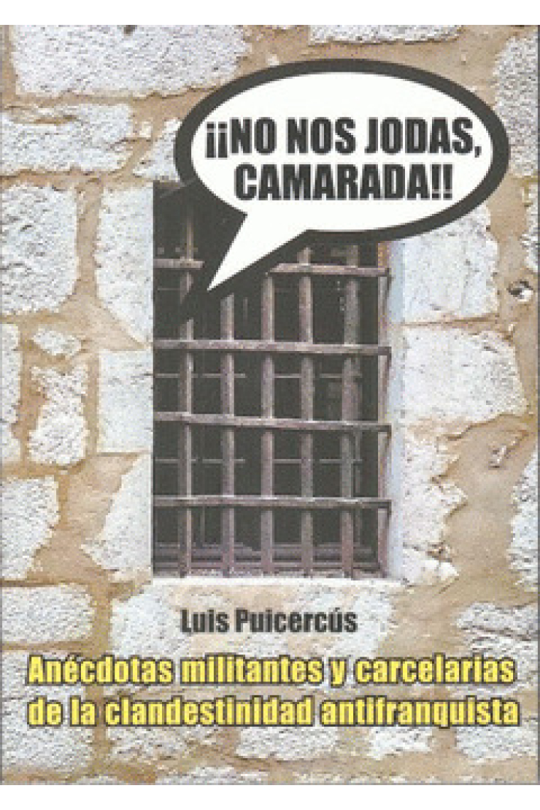 ¡¡No nos jodas, camarada!! Anécdotas militantes y carcelarias de la clandestinidad antifranquista