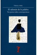 El talismán de la palabra. Tres poetas árabes contemporáneos