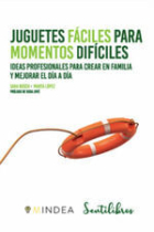 Juguetes fáciles para momentos difíciles. Ideas profesionales para crear en familia y mejorar el día a día