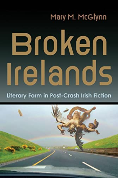 Broken Irelands: Literary Form in Post-Crash Irish Fiction (Irish Studies)