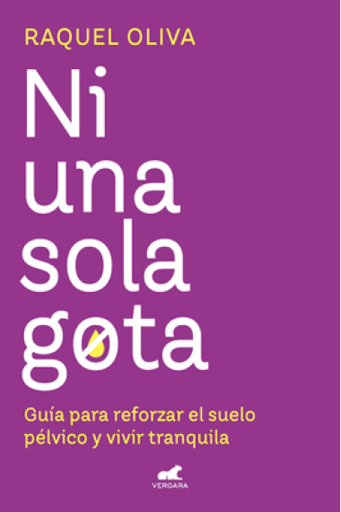 Ni una sola gota. Guía para reforzar el suelo pélvico y vivir tranquila