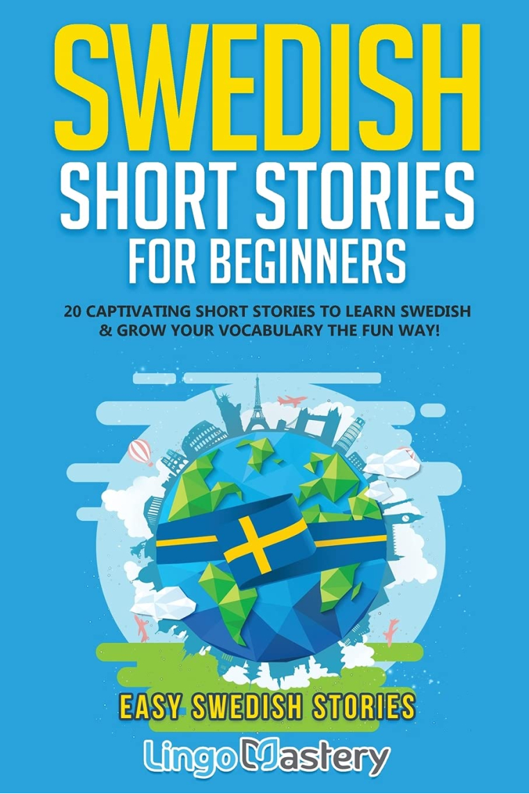 Swedish Short Stories for Beginners: 20 Captivating Short Stories to Learn Swedish & Grow Your Vocabulary the Fun Way! (Easy Swedish Stories)