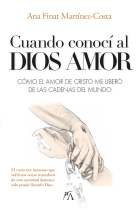 Cuando conocí al Dios Amor: cómo el amor de Cristo me liberó de las cadenas del mundo