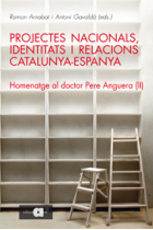 Projectes nacionals, identitats i relacions Catalunya-Espanya. Homenatge al Doctor Pere Anguera (II)