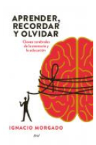 Aprender,recordar y olvidar. Claves cerebrales para mejorar la memoria y la educación