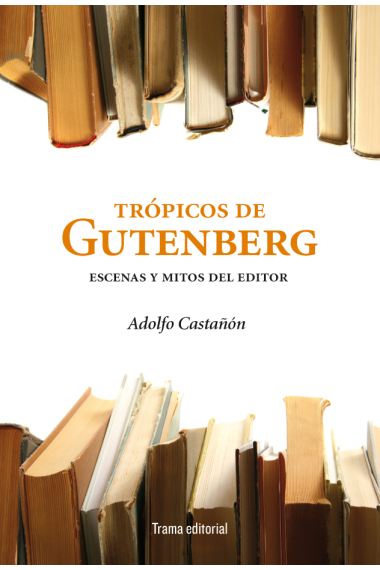 Trópicos de Gutenberg: escenas y mitos del editor